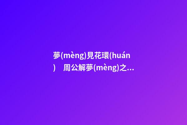 夢(mèng)見花環(huán)　周公解夢(mèng)之夢(mèng)到花環(huán)